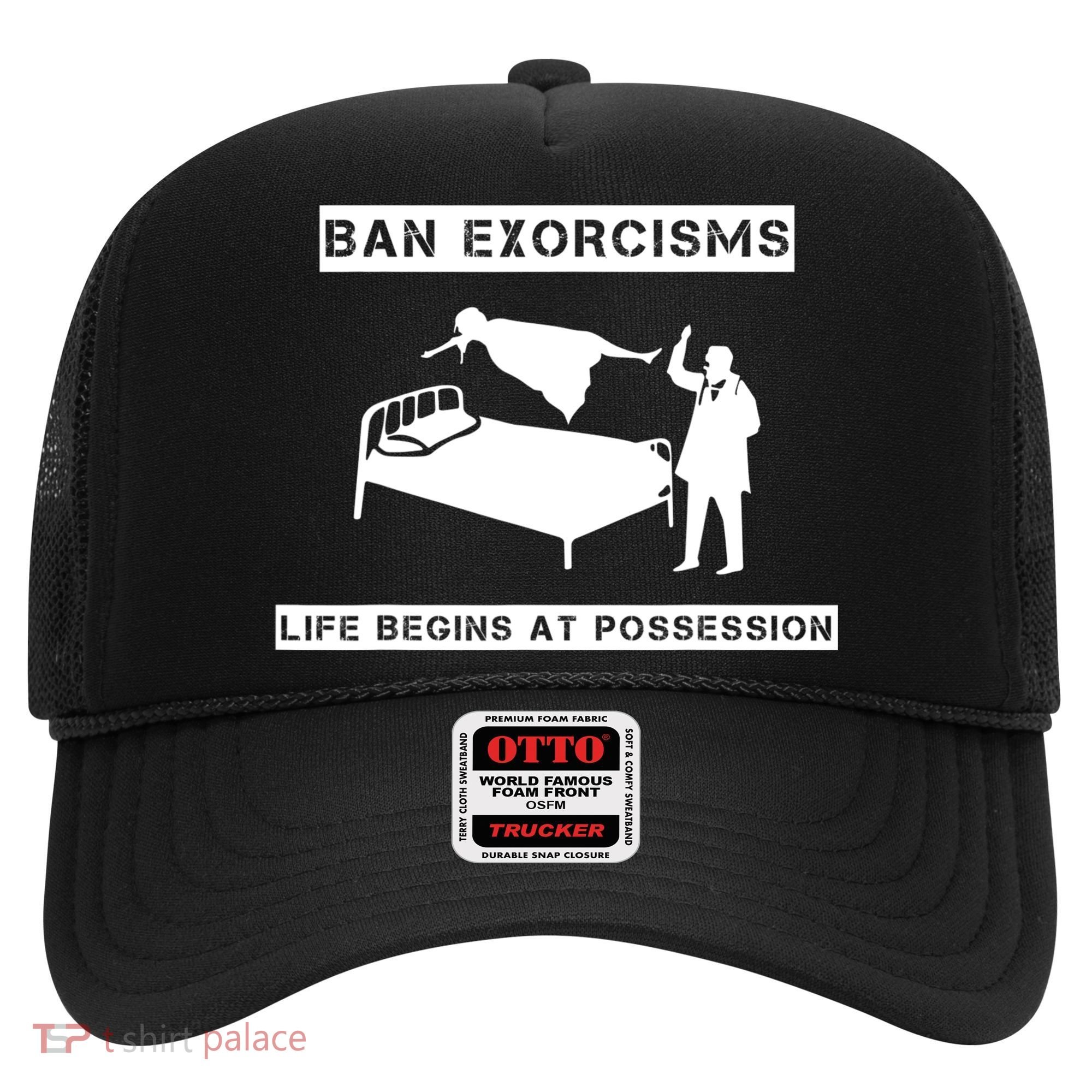 Ban Exorcisms Life Begins At Possession Apparel Hat