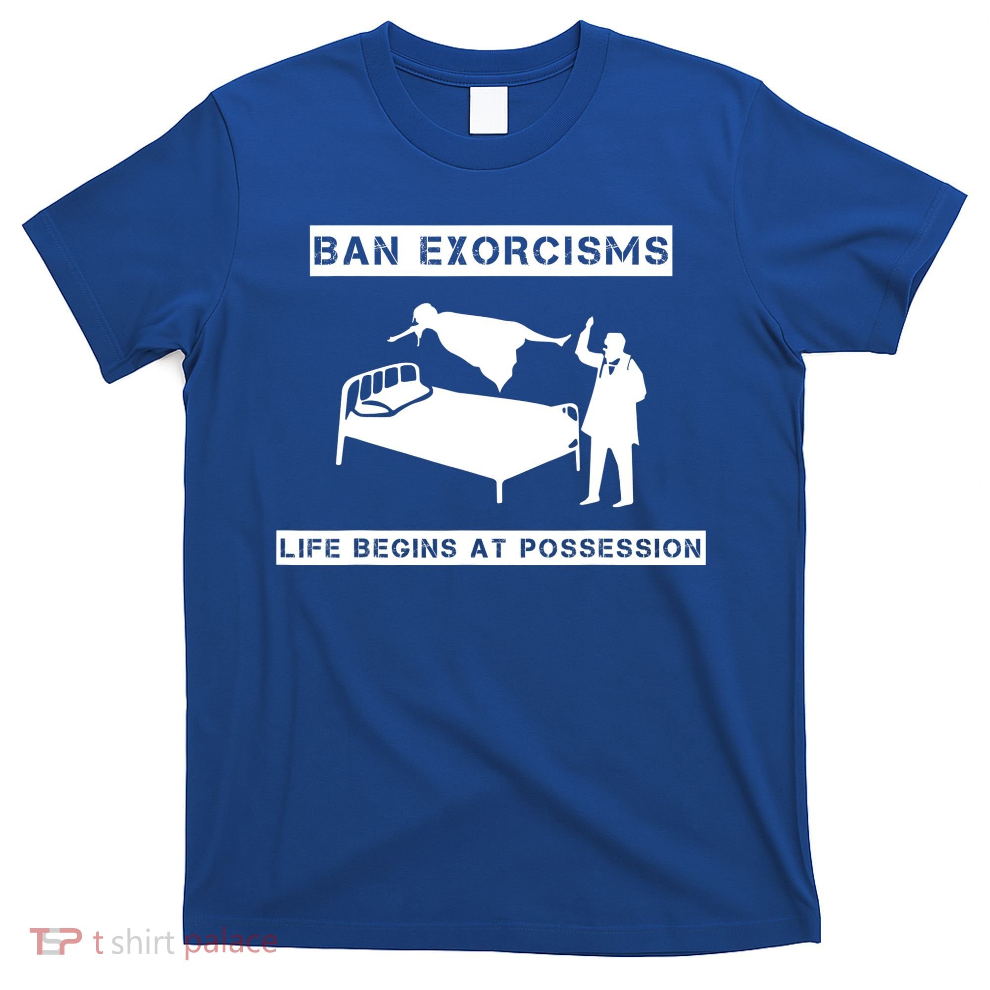 Ban Exorcisms Life Begins At Possession Apparel T-Shirt
