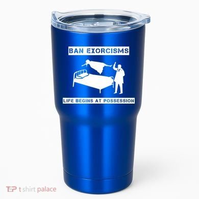 Ban Exorcisms Life Begins At Possession Apparel Tumbler