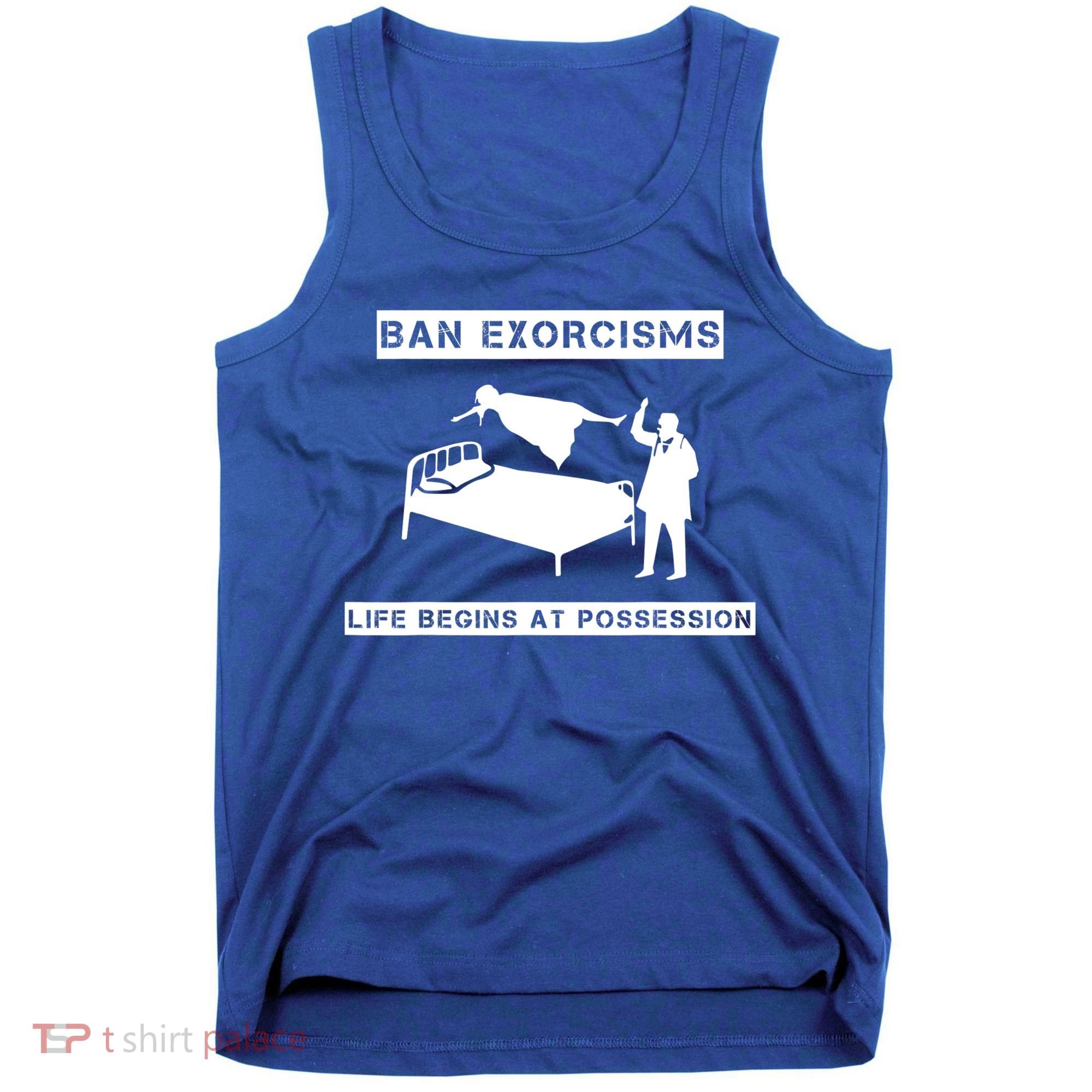Ban Exorcisms Life Begins At Possession Apparel Tank Top