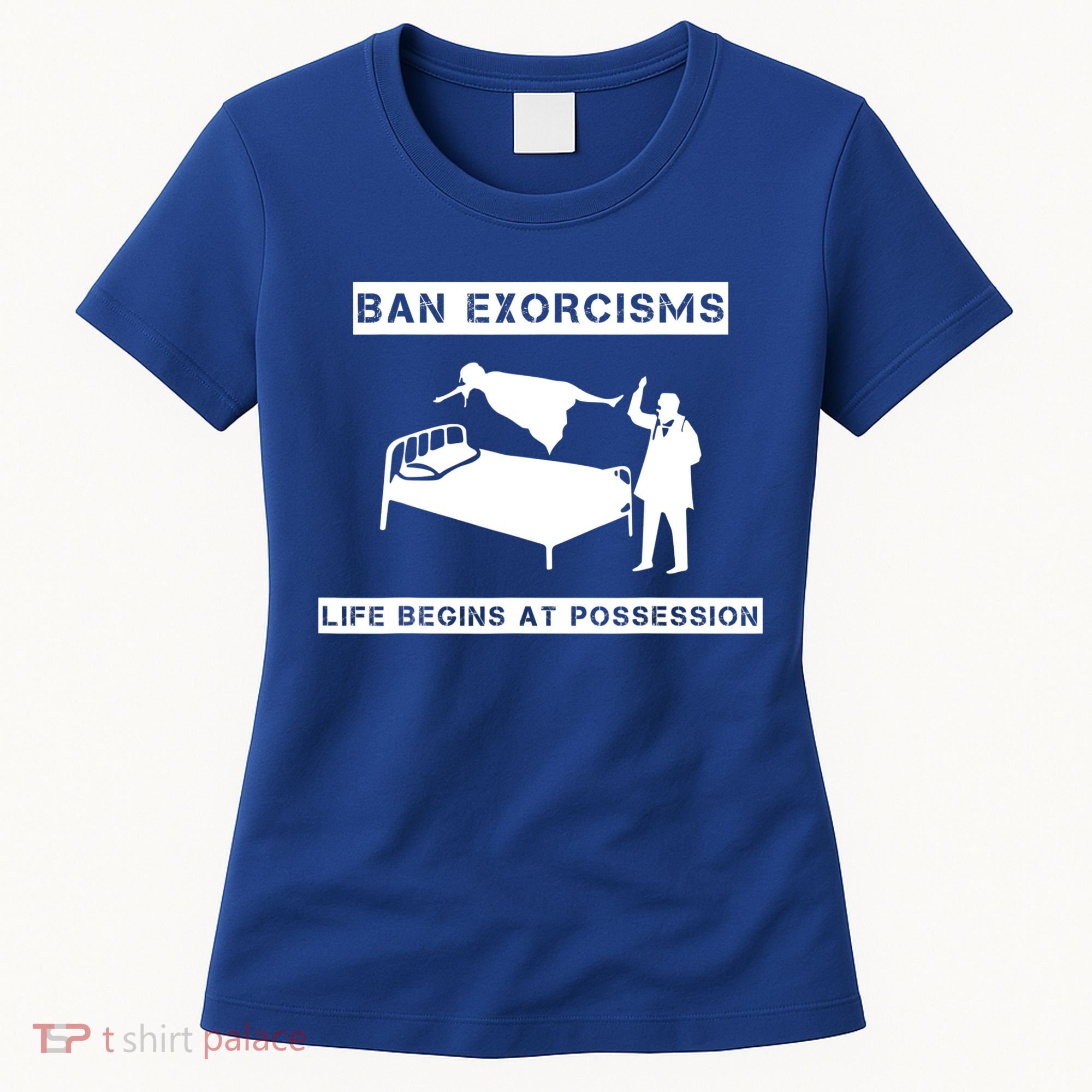 Ban Exorcisms Life Begins At Possession Apparel Women's T-Shirt