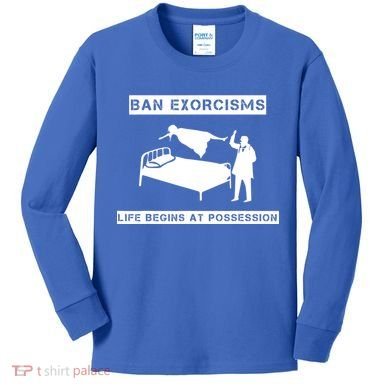 Ban Exorcisms Life Begins At Possession Apparel Kids Long Sleeve Shirt