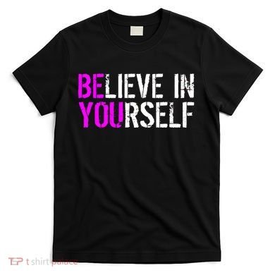 Believe in Yourself Be You T-Shirt