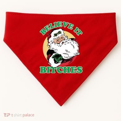 Believe It Bitches - Santa Funny Christmas USA-Made Doggie Bandana