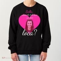 Bella Where The Hell Have You Been Loca? Women's Sweatshirt thumb 0