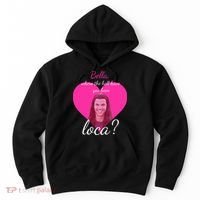 Bella Where The Hell Have You Been Loca? Hoodie thumb 0