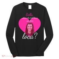 Bella Where The Hell Have You Been Loca? Long Sleeve Shirt thumb 0