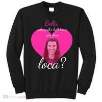 Bella Where The Hell Have You Been Loca? Sweatshirt thumb 0