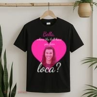 Bella Where The Hell Have You Been Loca? T-Shirt thumb 2