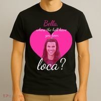 Bella Where The Hell Have You Been Loca? T-Shirt thumb 3