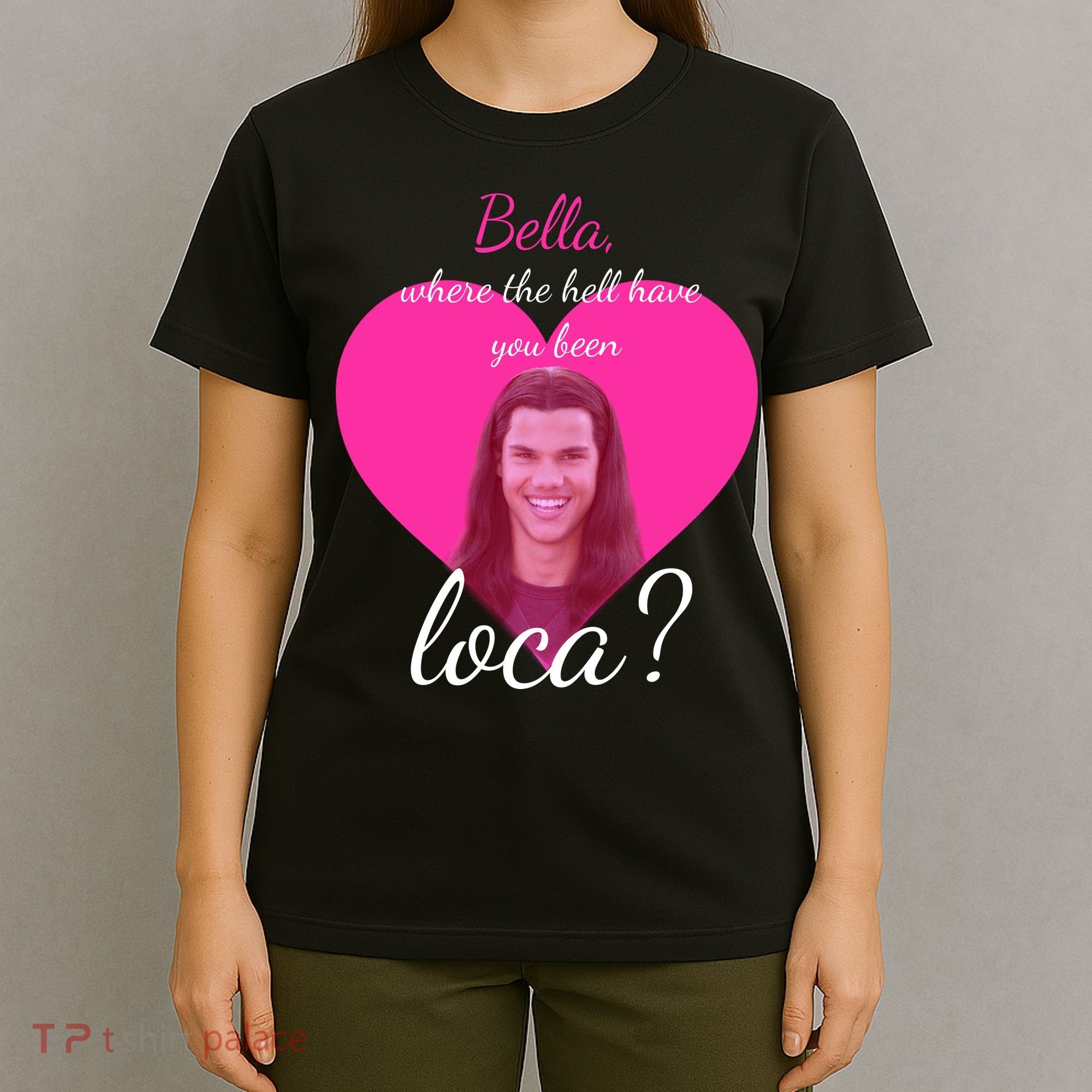 Bella Where The Hell Have You Been Loca? T-Shirt