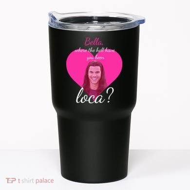 Bella Where The Hell Have You Been Loca? Tumbler