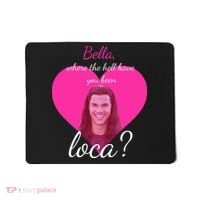 Bella Where The Hell Have You Been Loca? Mousepad thumb 0