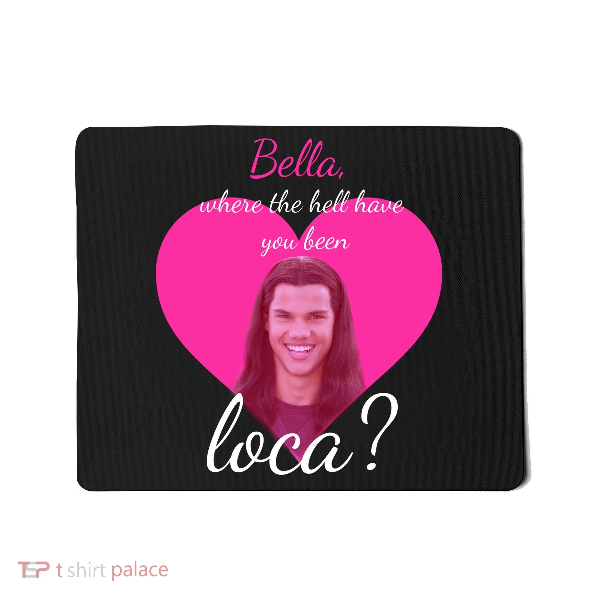 Bella Where The Hell Have You Been Loca? Mousepad