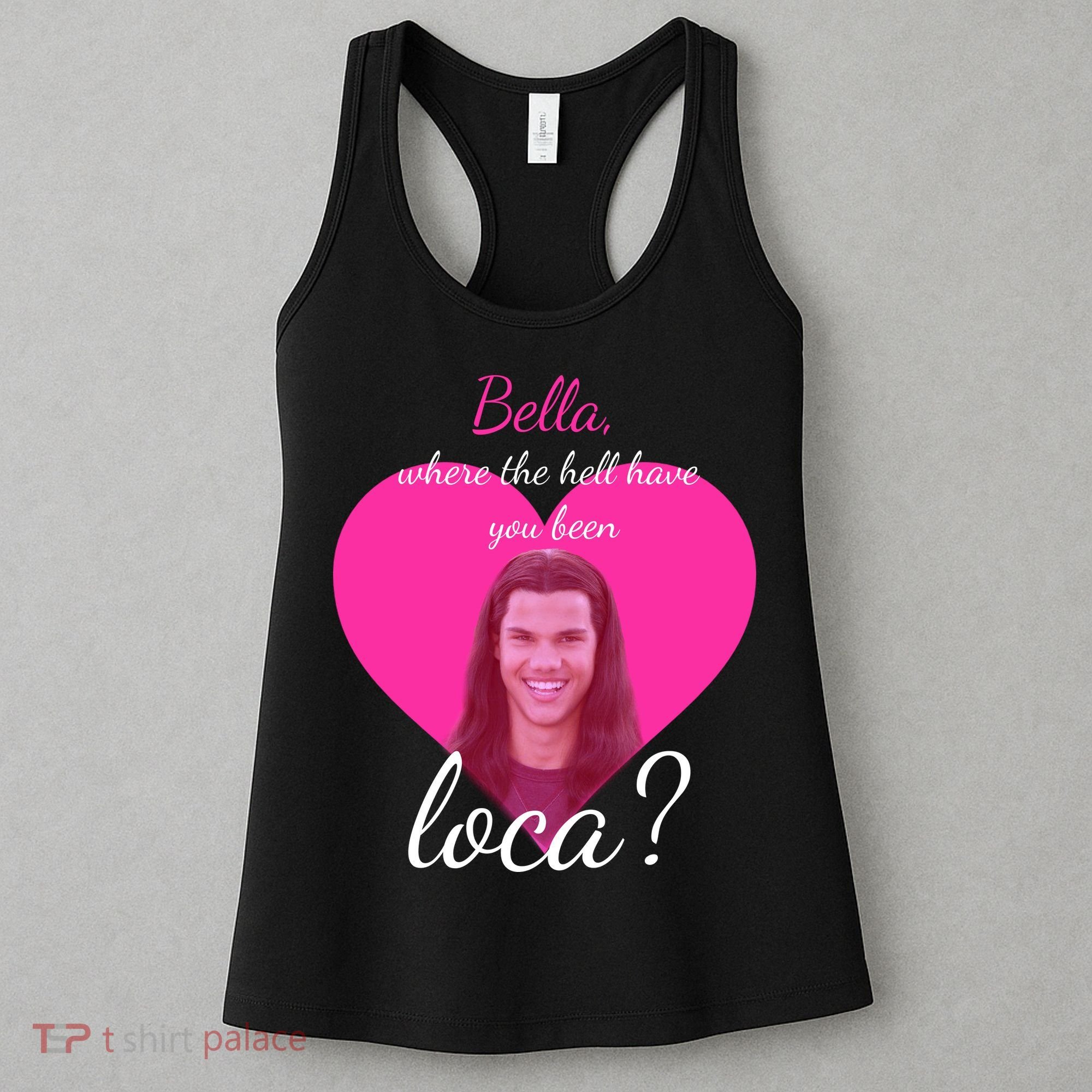 Bella Where The Hell Have You Been Loca? Women's Tank Top