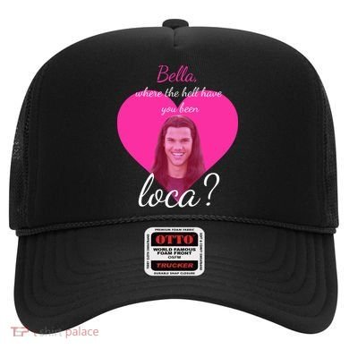 Bella Where The Hell Have You Been Loca? Hat