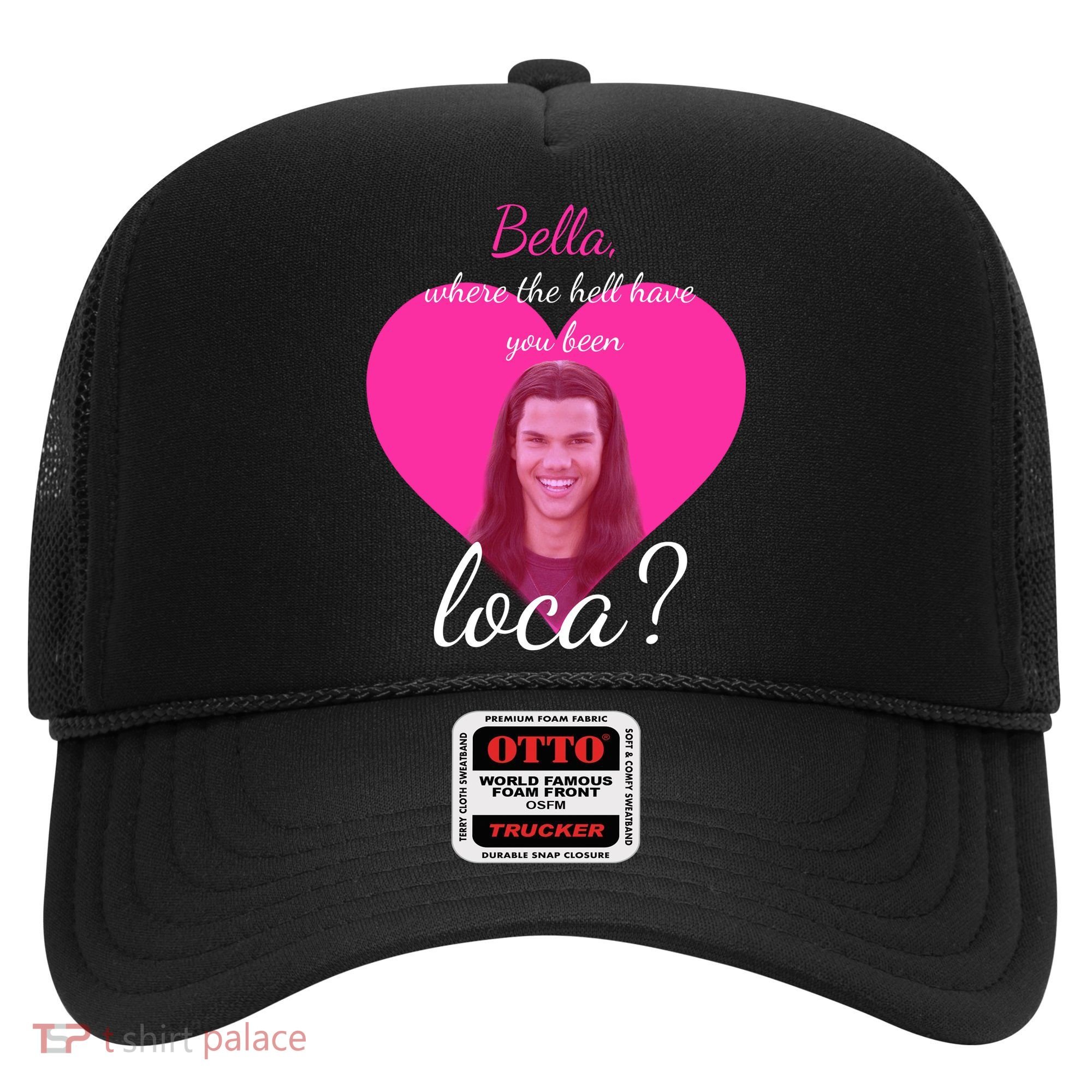 Bella Where The Hell Have You Been Loca? Hat
