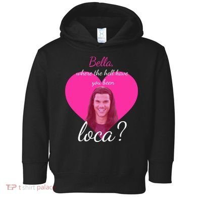 Bella Where The Hell Have You Been Loca? Toddler Hoodie