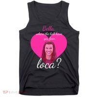 Bella Where The Hell Have You Been Loca? Tank Top thumb 0