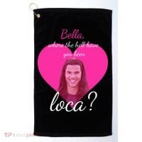 Bella Where The Hell Have You Been Loca? Golf Towel thumb 0
