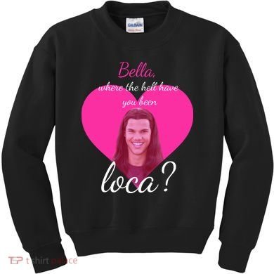 Bella Where The Hell Have You Been Loca? Kids Sweatshirt
