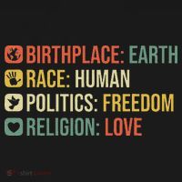 Birthplace Earth Race Human Politics Freedom Religion Love T-Shirt thumb 7