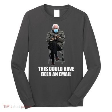 Bernie Sanders Mitten Meme This Could Have Been An Email Long Sleeve Shirt