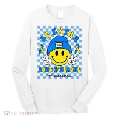 Be Extra Smile Face Down Syndrome Awareness Long Sleeve Shirt