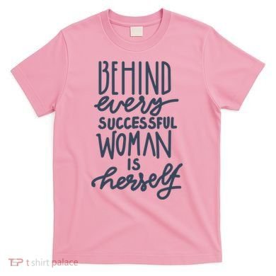 Behind Every Successful Woman Is Herself T-Shirt