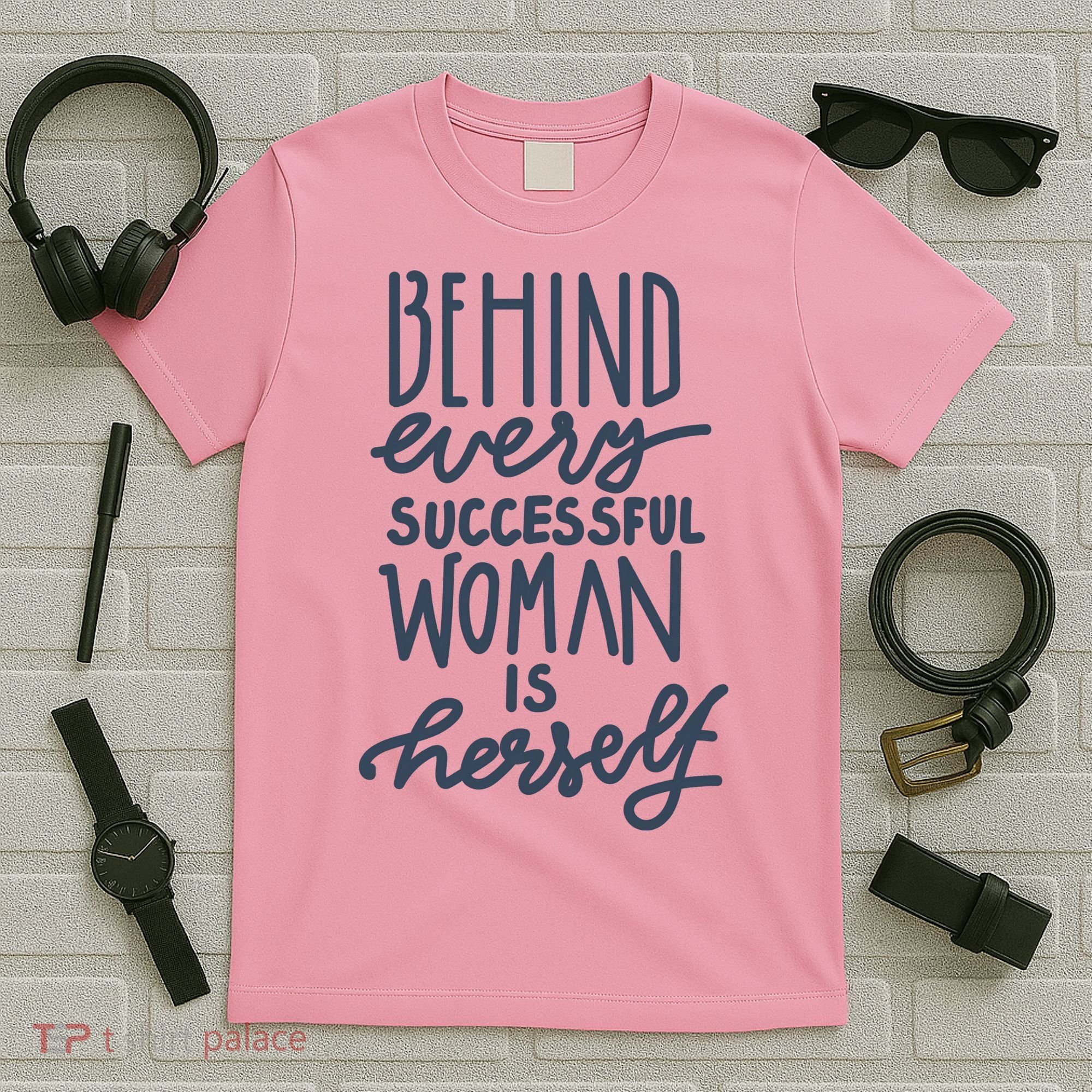 Behind Every Successful Woman Is Herself T-Shirt