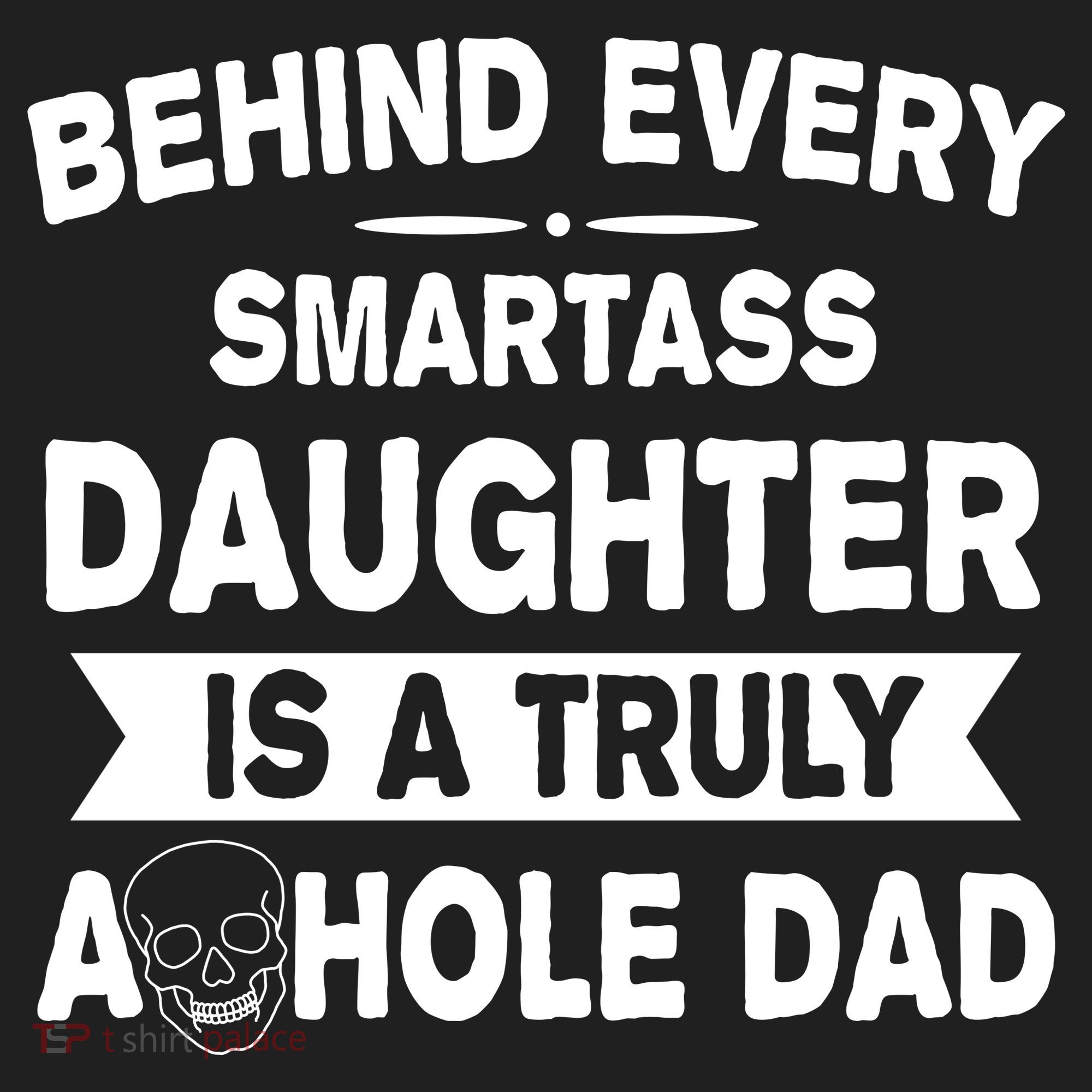 Behind Every Smartass Daughter Is A Truly Asshole Dad Funny Women's Sweatshirt