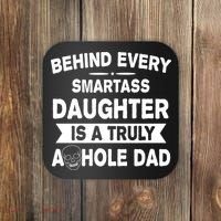 Behind Every Smartass Daughter Is A Truly Asshole Dad Funny Coaster thumb 0