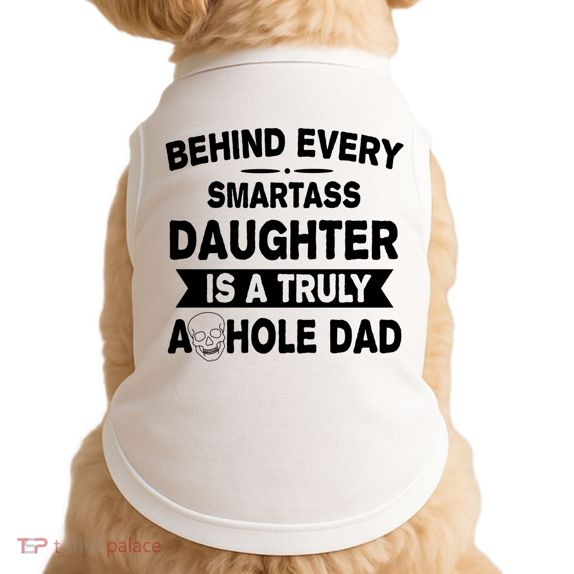 Behind Every Smartass Daughter Is A Truly Asshole Dad Funny Doggie Tank