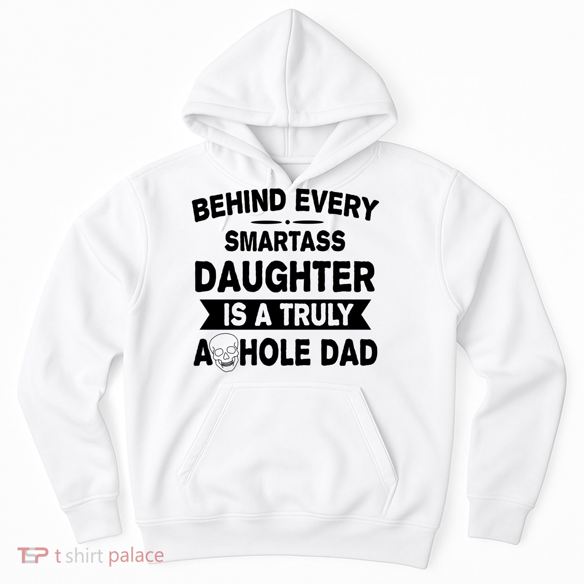 Behind Every Smartass Daughter Is A Truly Asshole Dad Funny Hoodie
