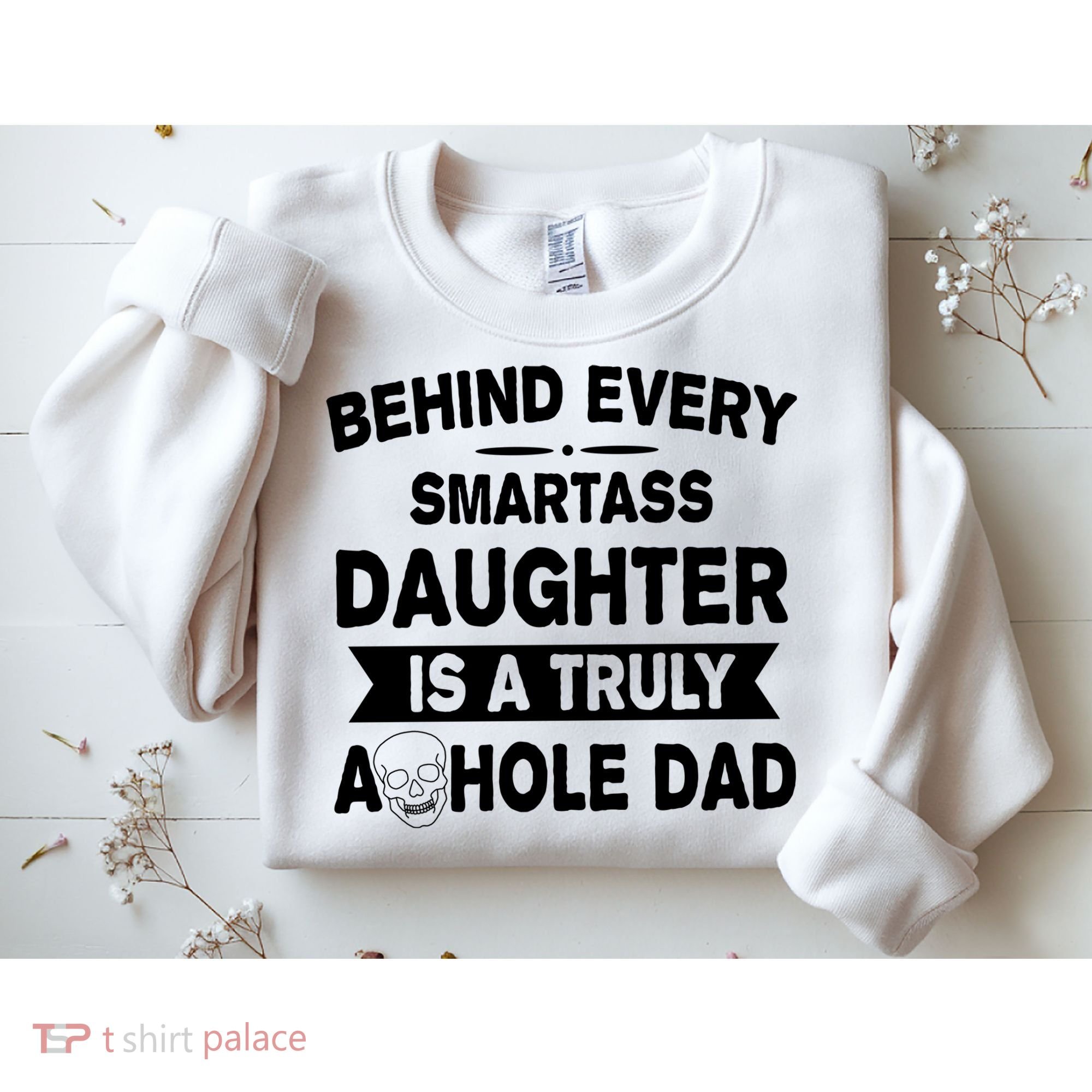 Behind Every Smartass Daughter Is A Truly Asshole Dad Funny Sweatshirt