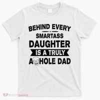 Behind Every Smartass Daughter Is A Truly Asshole Dad Funny T-Shirt thumb 0