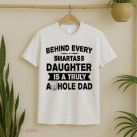 Behind Every Smartass Daughter Is A Truly Asshole Dad Funny T-Shirt thumb 2