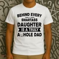 Behind Every Smartass Daughter Is A Truly Asshole Dad Funny T-Shirt thumb 3