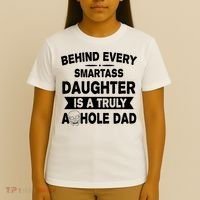 Behind Every Smartass Daughter Is A Truly Asshole Dad Funny T-Shirt thumb 4