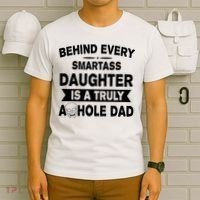 Behind Every Smartass Daughter Is A Truly Asshole Dad Funny T-Shirt thumb 6