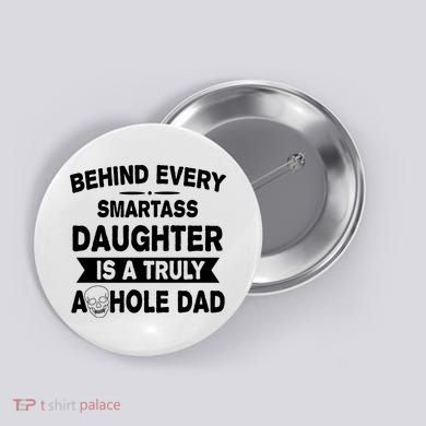 Behind Every Smartass Daughter Is A Truly Asshole Dad Funny Button