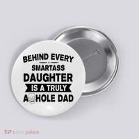 Behind Every Smartass Daughter Is A Truly Asshole Dad Funny Button thumb 0