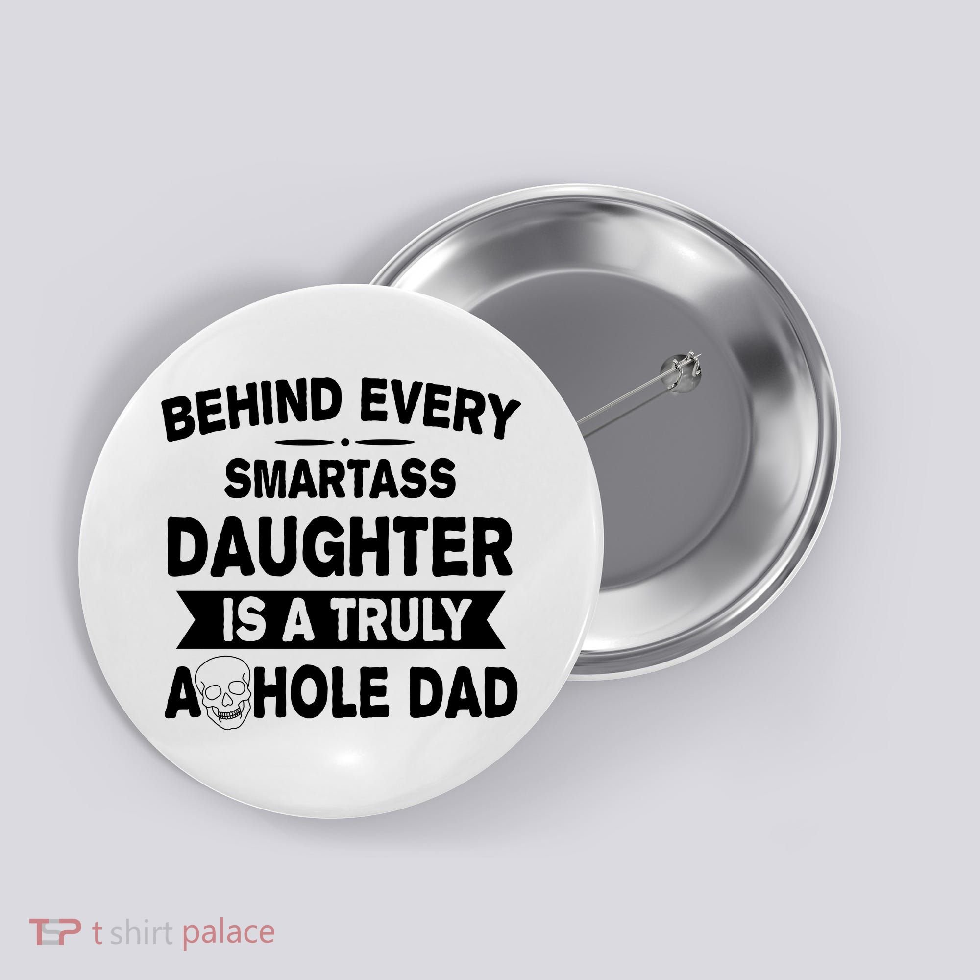 Behind Every Smartass Daughter Is A Truly Asshole Dad Funny Button