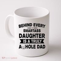 Behind Every Smartass Daughter Is A Truly Asshole Dad Funny Coffee Mug thumb 0