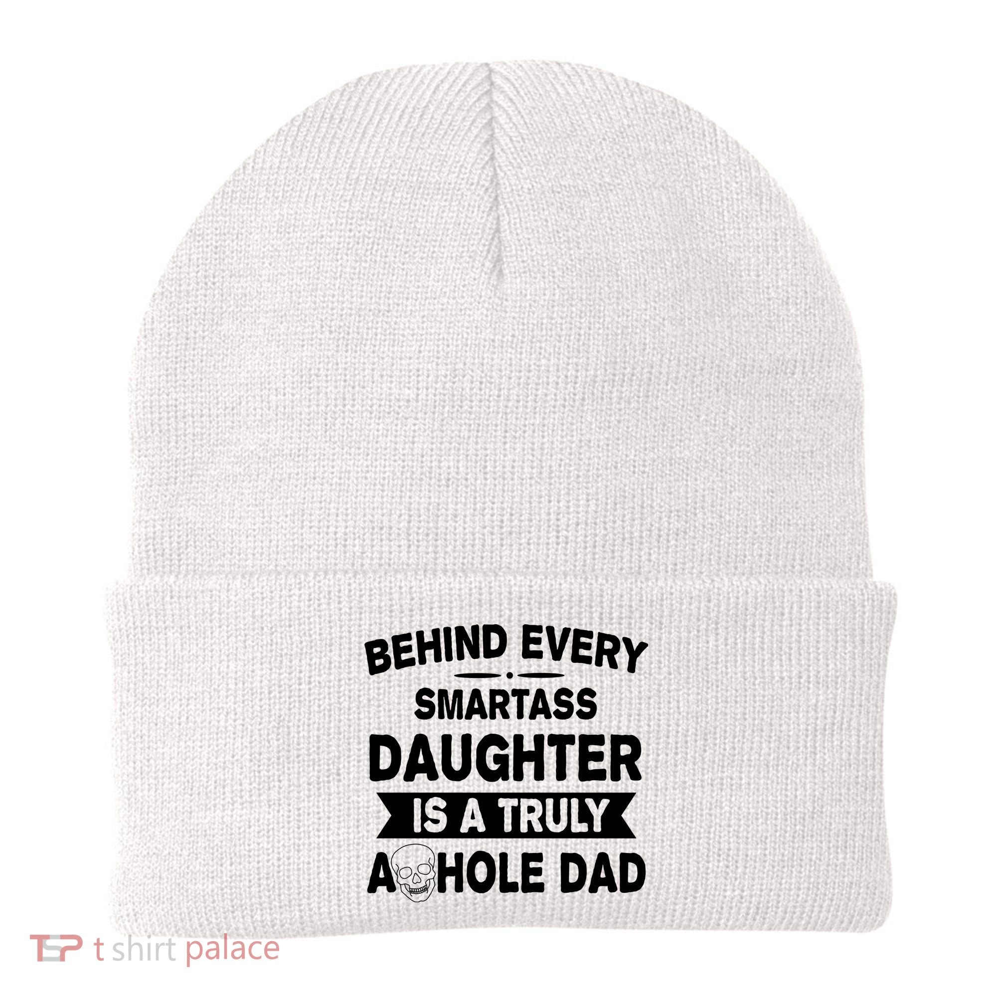 Behind Every Smartass Daughter Is A Truly Asshole Dad Funny Beanie