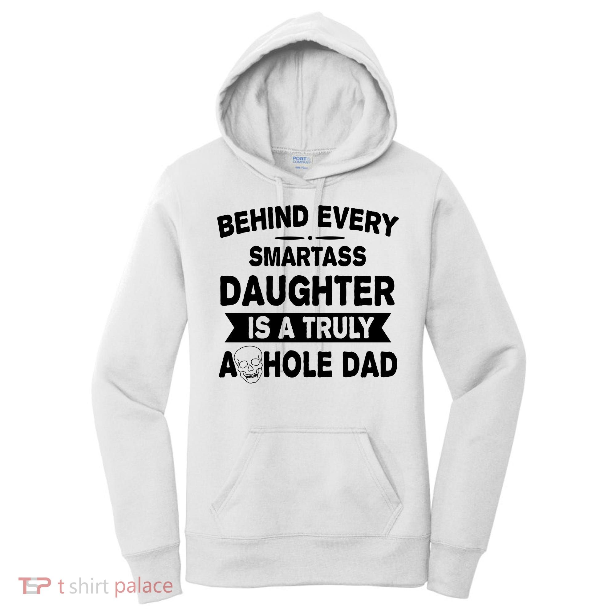 Behind Every Smartass Daughter Is A Truly Asshole Dad Funny Women's Hoodie