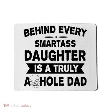 Behind Every Smartass Daughter Is A Truly Asshole Dad Funny Mousepad