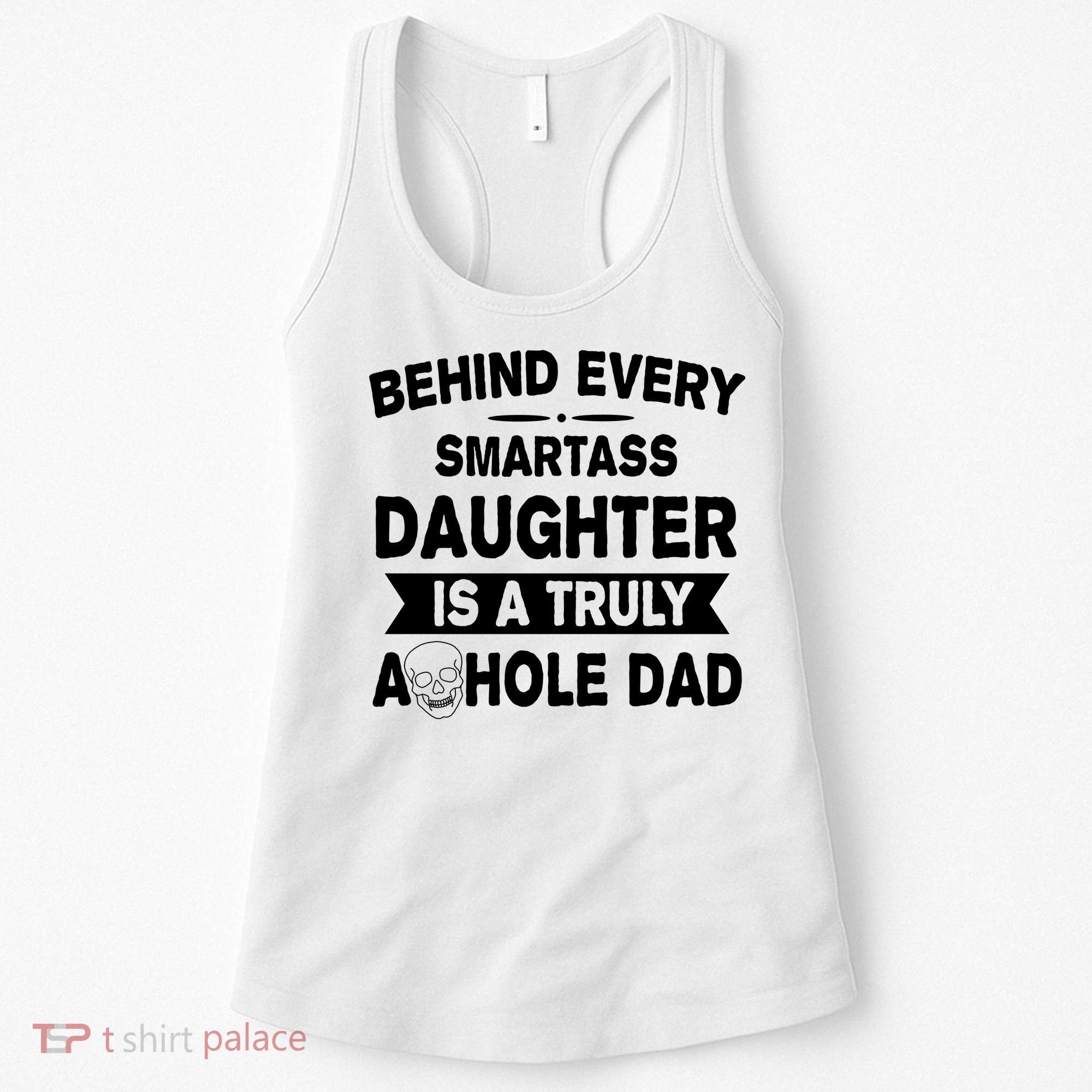 Behind Every Smartass Daughter Is A Truly Asshole Dad Funny Women's Tank Top