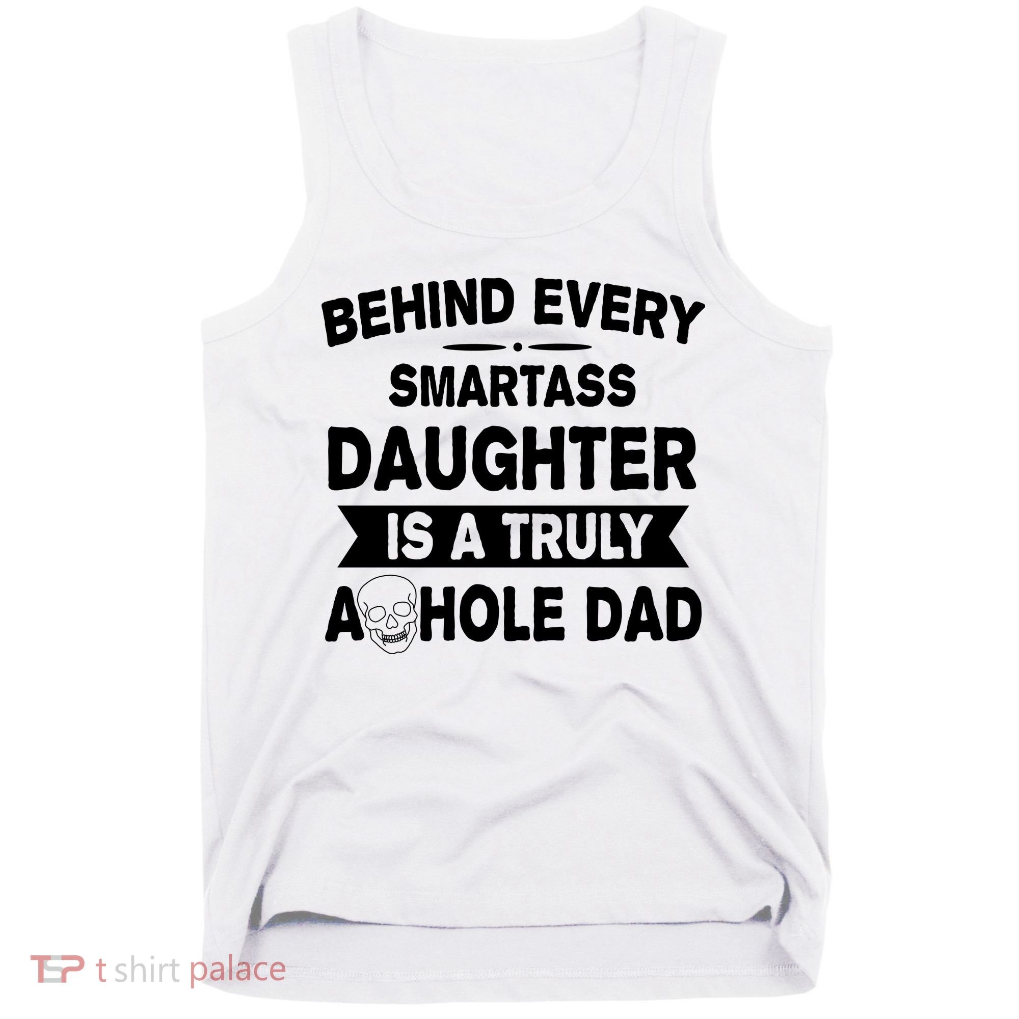Behind Every Smartass Daughter Is A Truly Asshole Dad Funny Tank Top