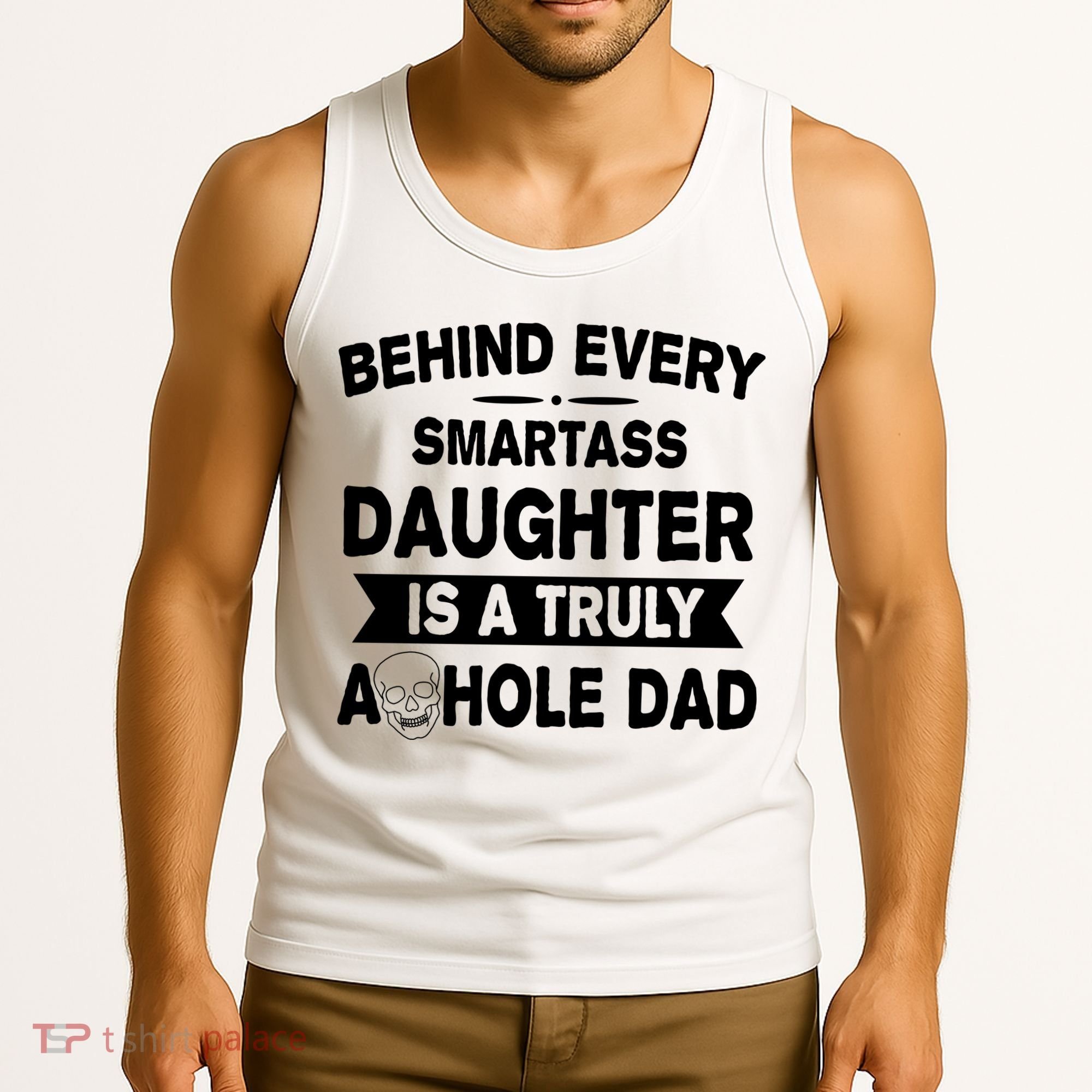 Behind Every Smartass Daughter Is A Truly Asshole Dad Funny Tank Top